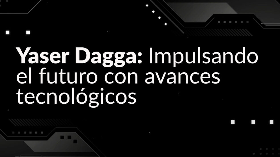 Yaser Dagga: Impulsando el futuro con avances tecnológicos