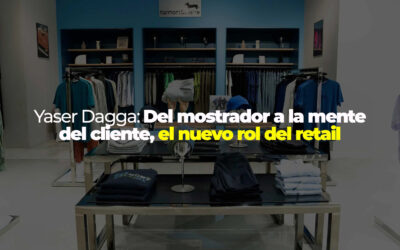 Yaser Dagga: Del mostrador a la mente del cliente, el nuevo rol del retail