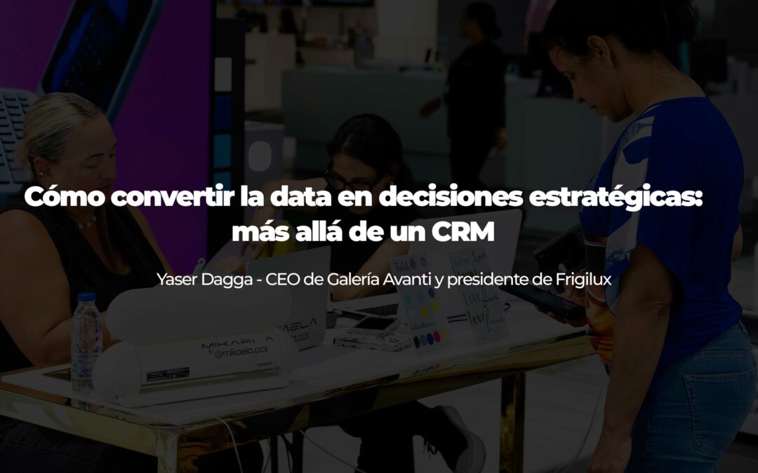 Cómo convertir la data en decisiones estratégicas: más allá de un CRM